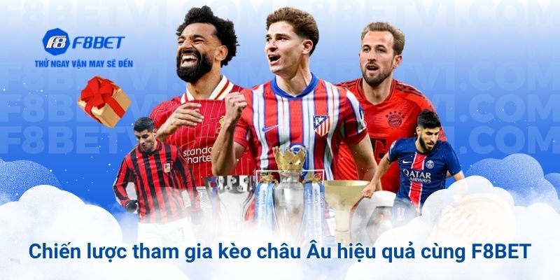 Chiến lược tham gia kèo châu Âu hiệu quả cùng F8BET