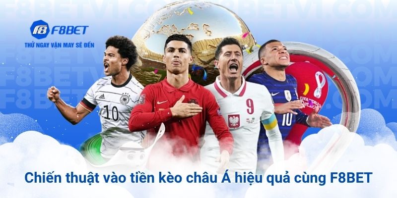 Chiến thuật vào tiền kèo châu Á hiệu quả cùng F8BET