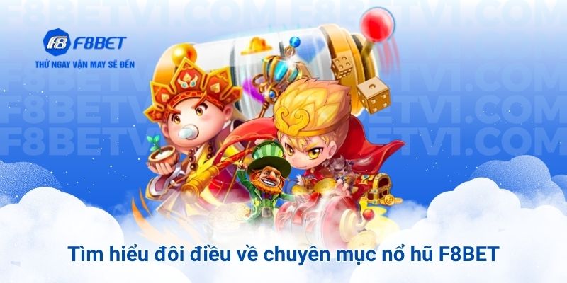 Tìm hiểu đôi điều về chuyên mục nổ hũ F8BET